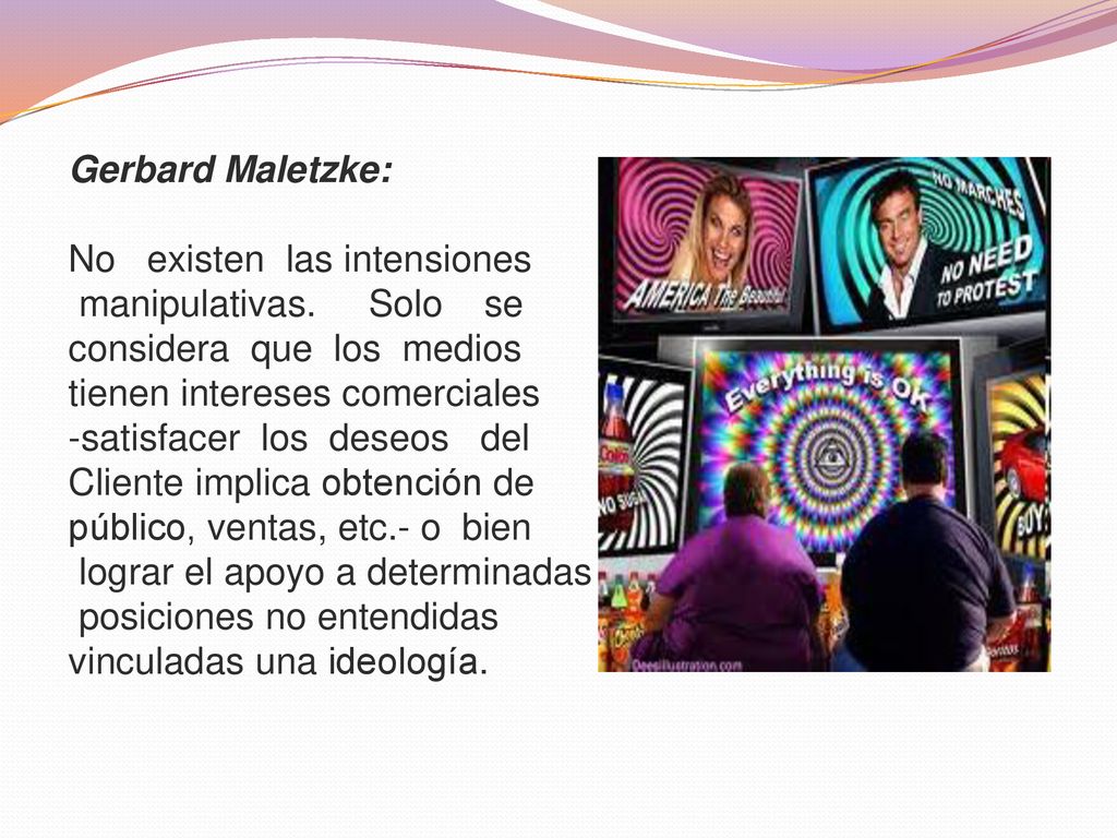 Gerbard Maletzke: No existen las intensiones. manipulativas. Solo se. considera que los medios.