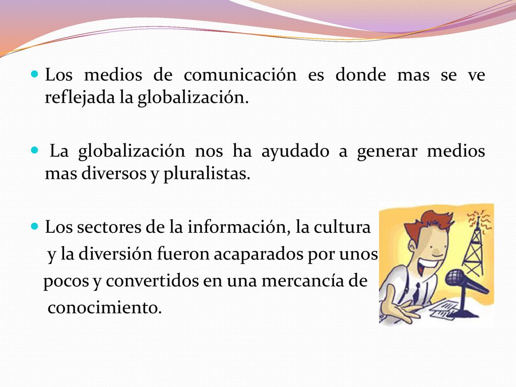 Los medios de comunicación es donde mas se ve reflejada la globalización.