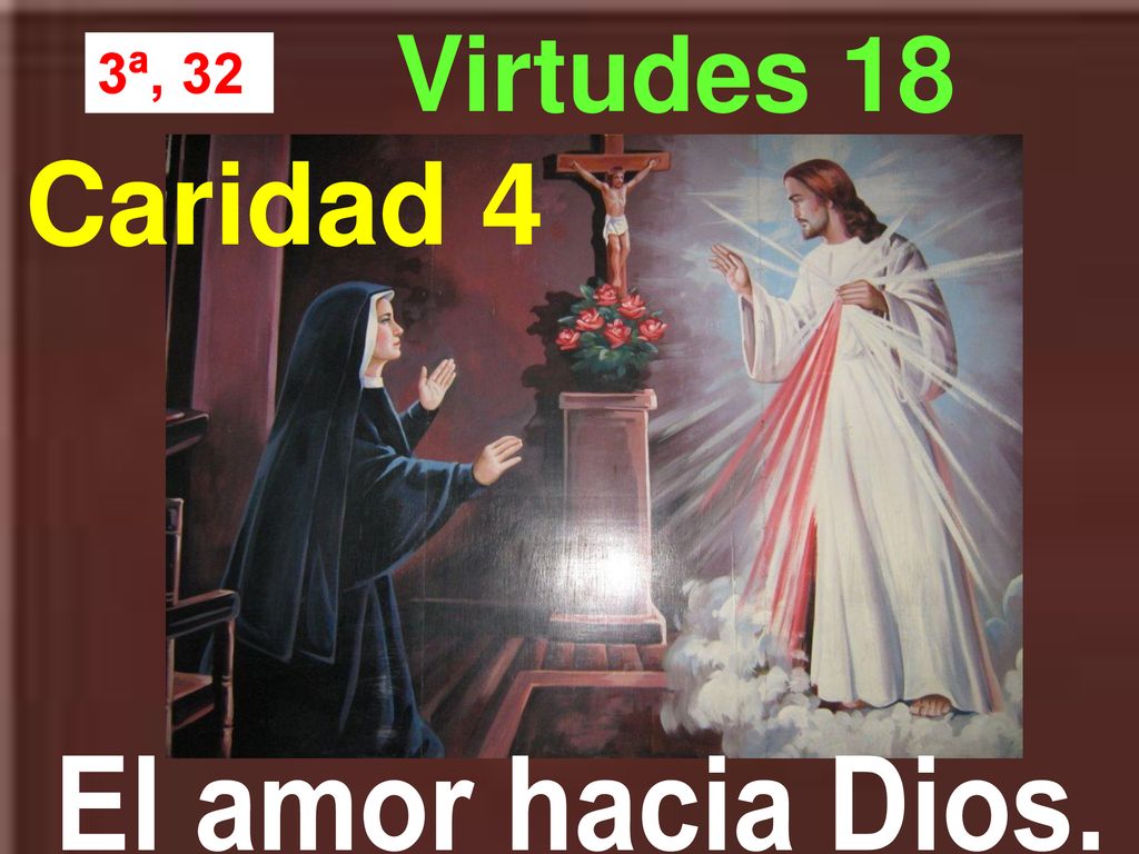 Virtudes 18 3ª, 32 Caridad 4 El amor hacia Dios.