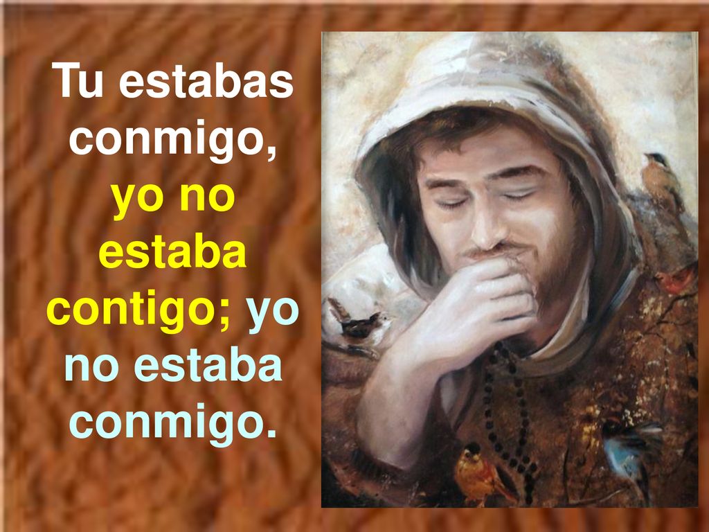 Tu estabas conmigo, yo no estaba contigo; yo no estaba conmigo.