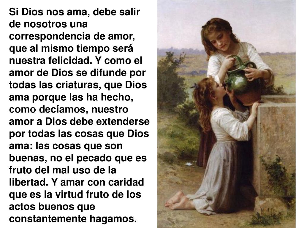 Si Dios nos ama, debe salir de nosotros una correspondencia de amor, que al mismo tiempo será nuestra felicidad.