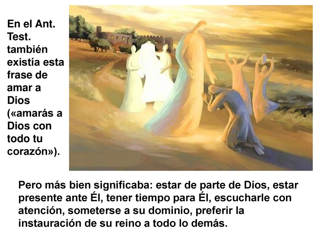 En el Ant. Test. también existía esta frase de amar a Dios («amarás a Dios con todo tu corazón»).