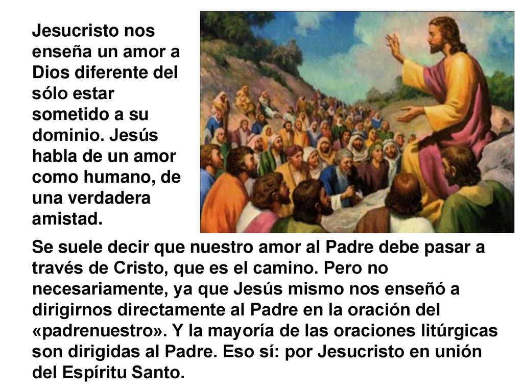 Jesucristo nos enseña un amor a Dios diferente del sólo estar sometido a su dominio. Jesús habla de un amor como humano, de una verdadera amistad.