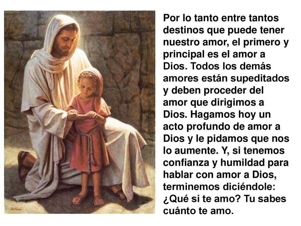 Por lo tanto entre tantos destinos que puede tener nuestro amor, el primero y principal es el amor a Dios.