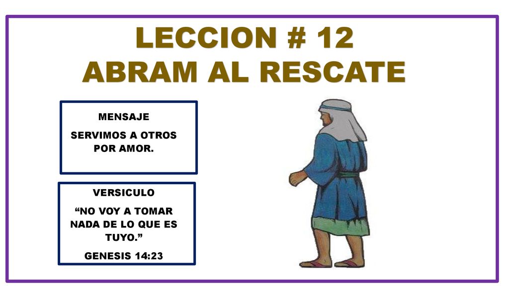 LECCION # 12 ABRAM AL RESCATE MENSAJE SERVIMOS A OTROS POR AMOR.