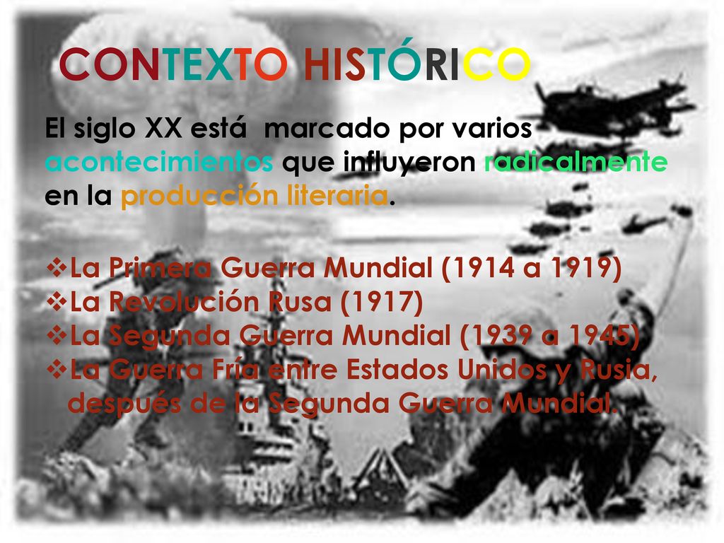 CONTEXTO HISTÓRICO El siglo XX está marcado por varios acontecimientos que influyeron radicalmente en la producción literaria.