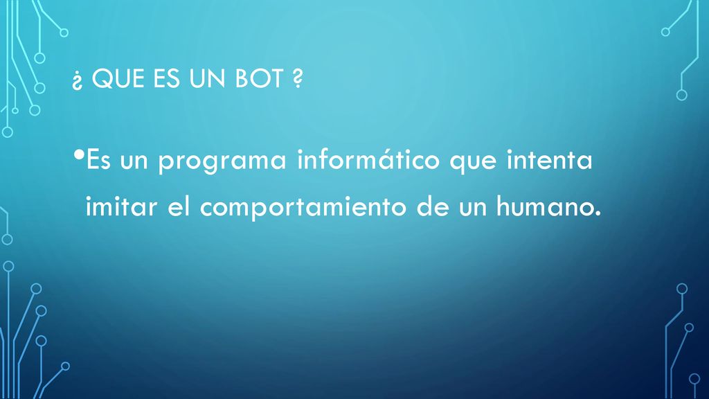 ¿ que es un bot Es un programa informático que intenta imitar el comportamiento de un humano.