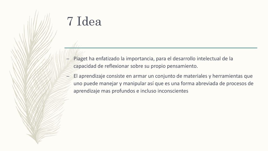 7 Idea Piaget ha enfatizado la importancia, para el desarrollo intelectual de la capacidad de reflexionar sobre su propio pensamiento.