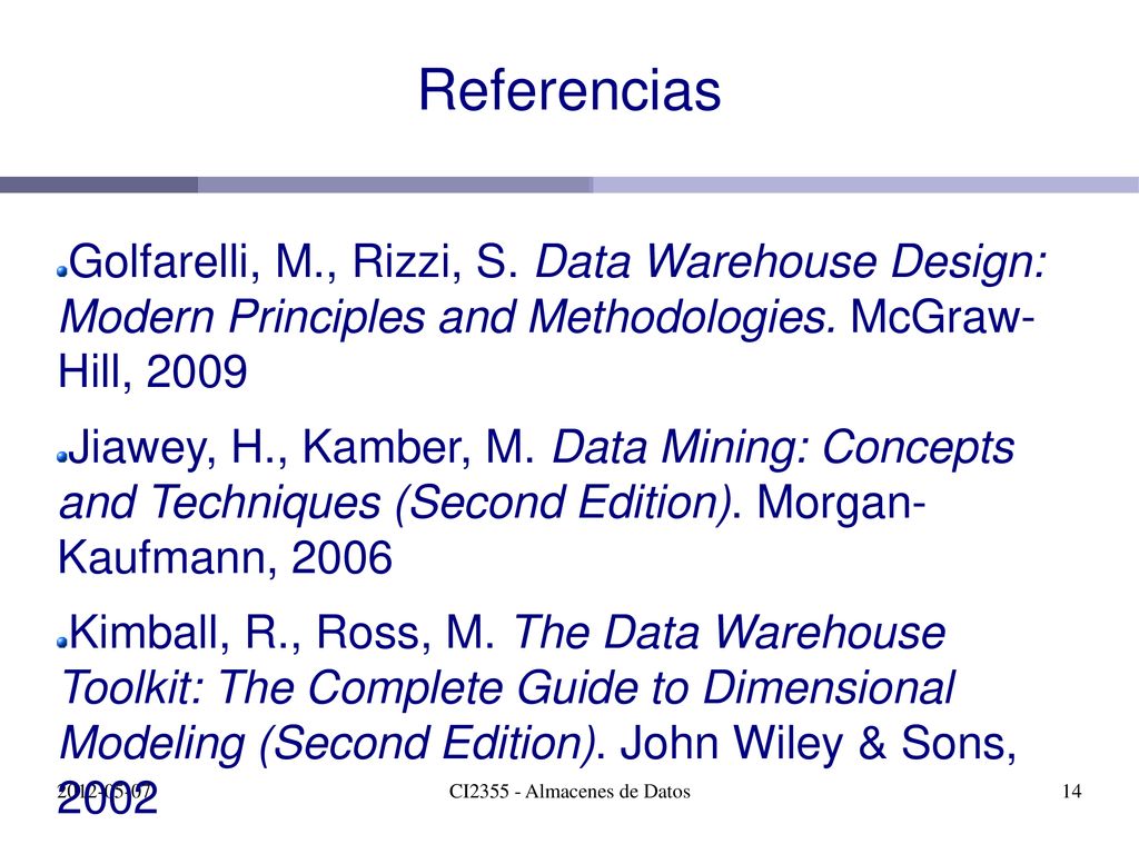 Referencias Golfarelli, M., Rizzi, S. Data Warehouse Design: Modern Principles and Methodologies. McGraw- Hill,
