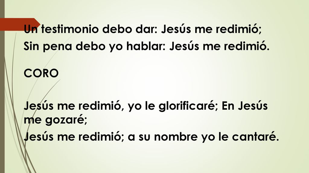 Un testimonio debo dar: Jesús me redimió; Sin pena debo yo hablar: Jesús me redimió.