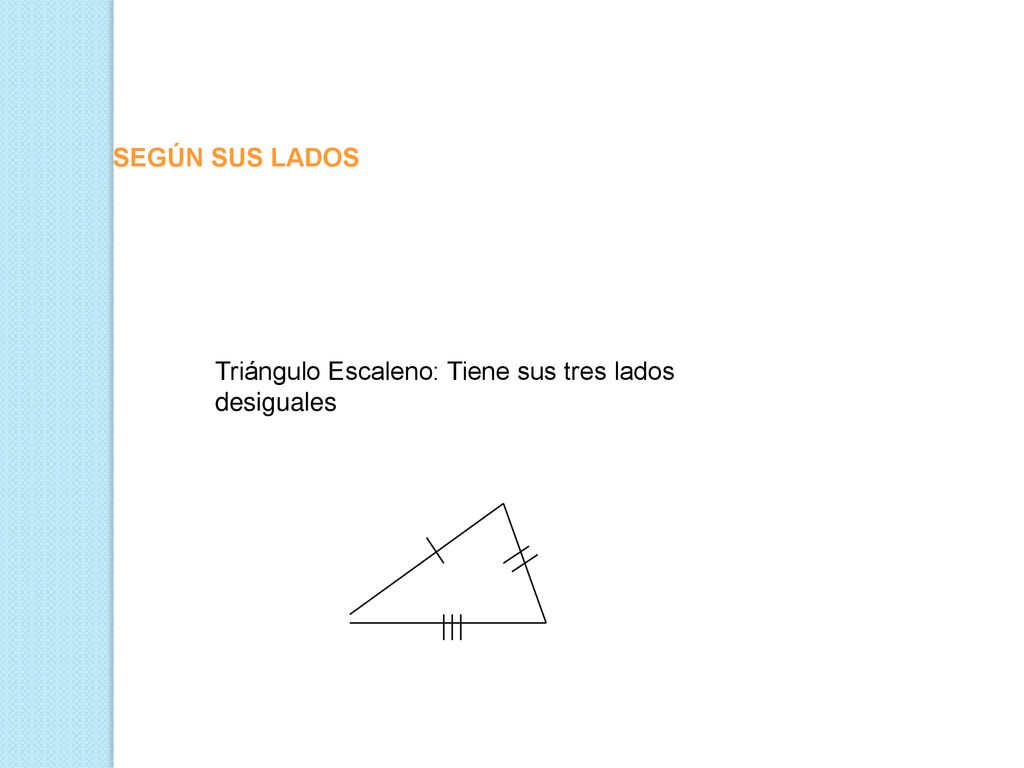 SEGÚN SUS LADOS Triángulo Escaleno: Tiene sus tres lados desiguales