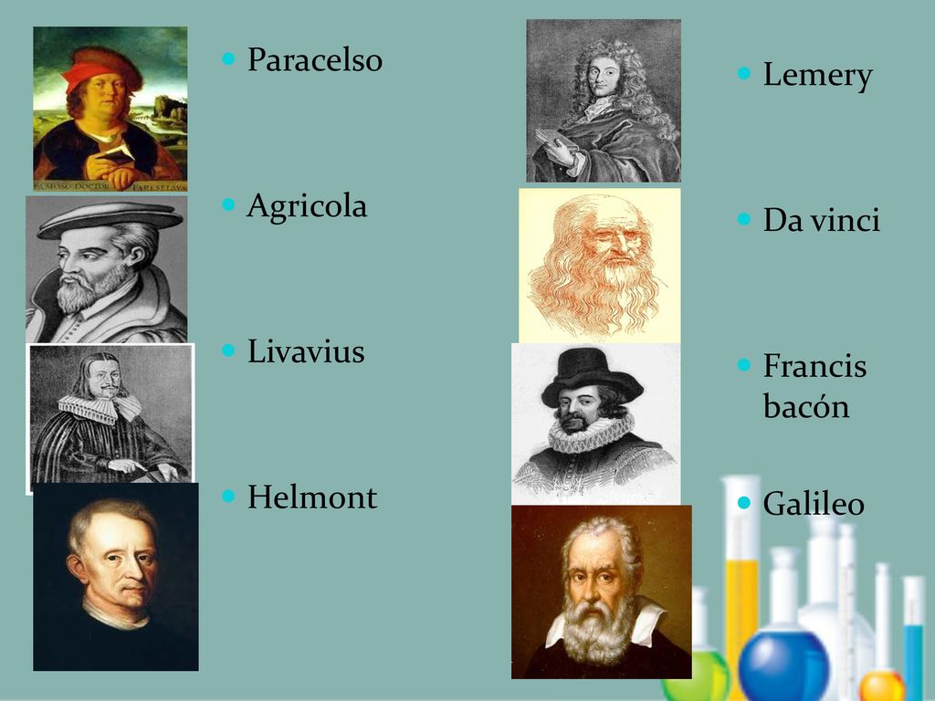 Paracelso Agricola Livavius Helmont Lemery Da vinci Francis bacón Galileo