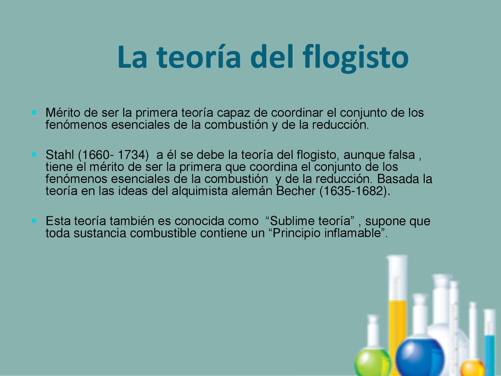 La teoría del flogisto Mérito de ser la primera teoría capaz de coordinar el conjunto de los fenómenos esenciales de la combustión y de la reducción.