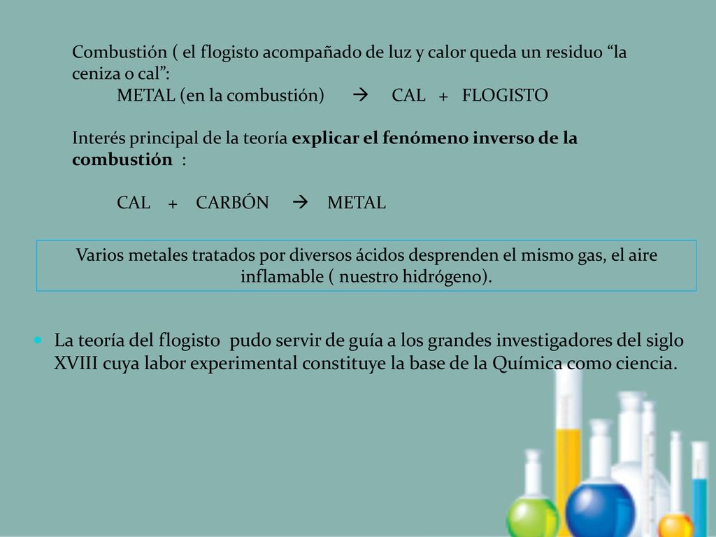 Combustión ( el flogisto acompañado de luz y calor queda un residuo la ceniza o cal :