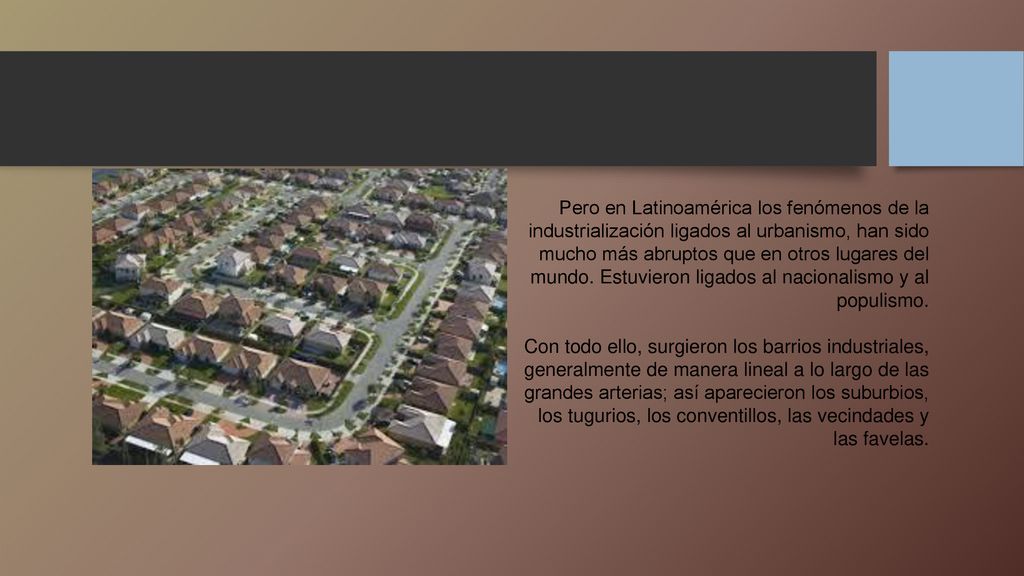 Pero en Latinoamérica los fenómenos de la industrialización ligados al urbanismo, han sido mucho más abruptos que en otros lugares del mundo. Estuvieron ligados al nacionalismo y al populismo.