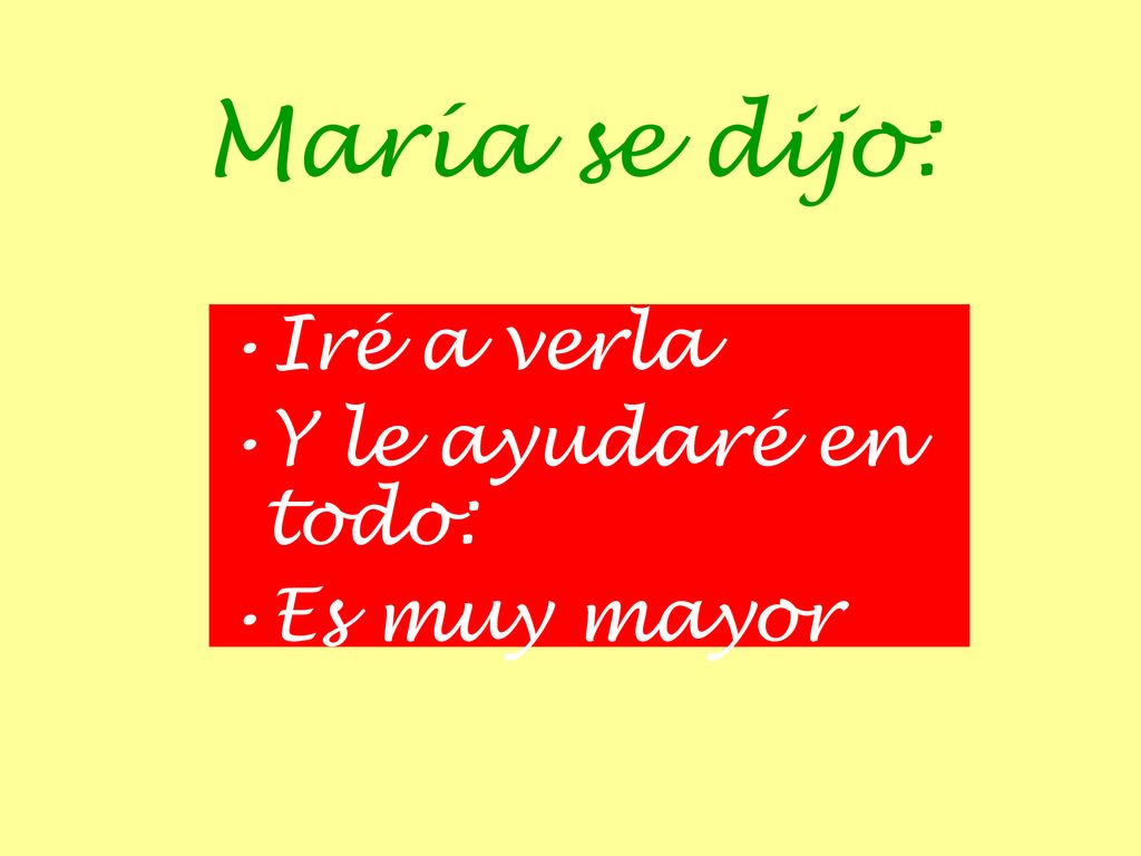 María se dijo: Iré a verla Y le ayudaré en todo: Es muy mayor