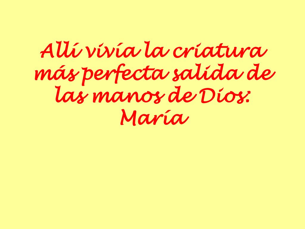 Allí vivía la criatura más perfecta salida de las manos de Dios: María