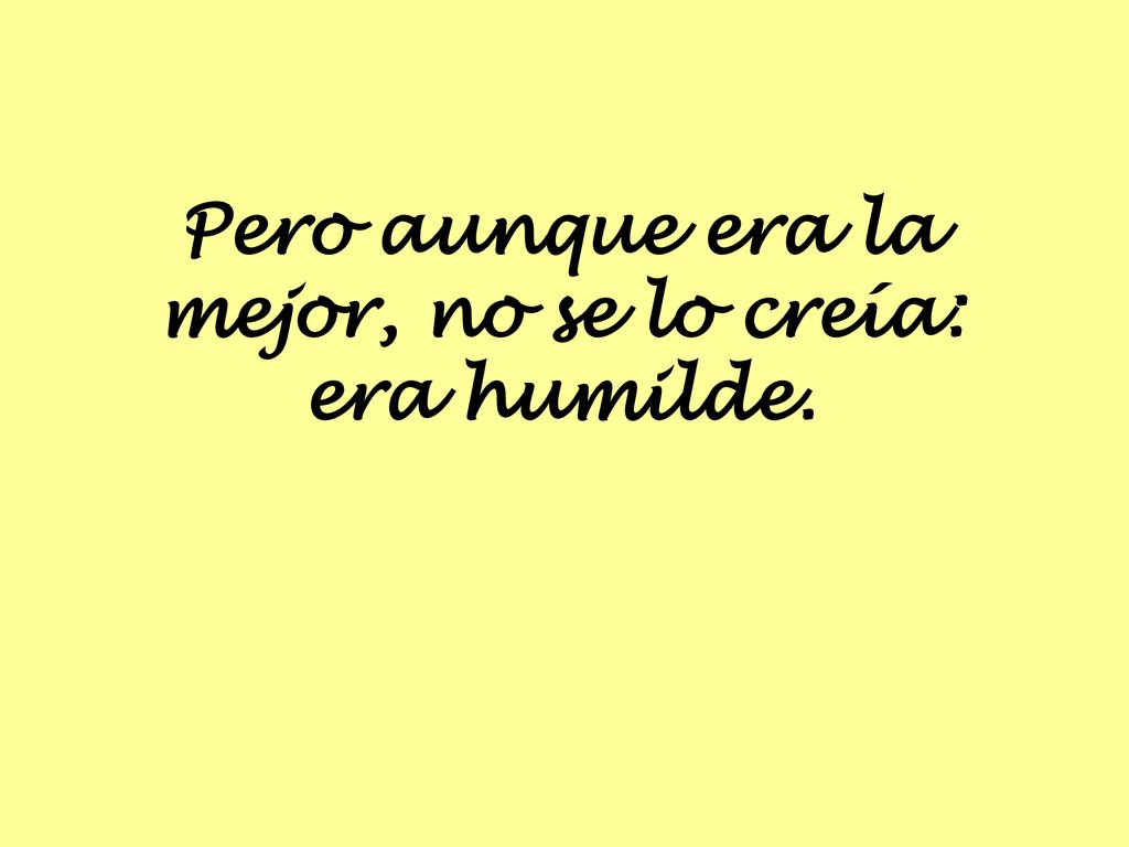 Pero aunque era la mejor, no se lo creía: era humilde.