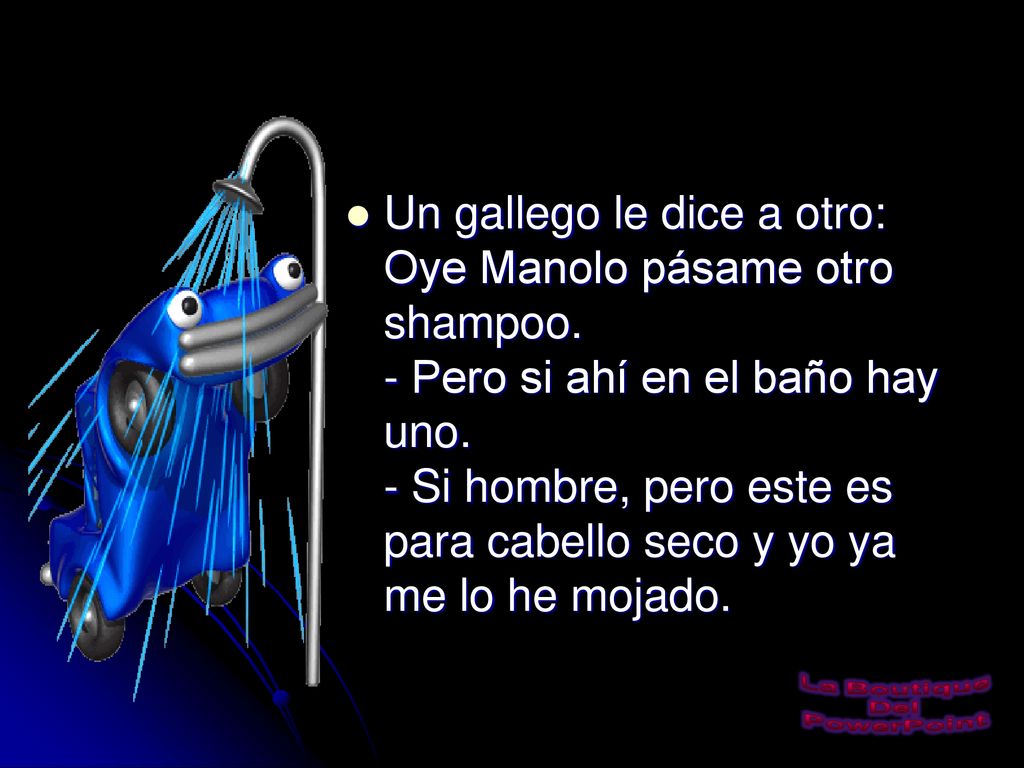 Un gallego le dice a otro: Oye Manolo pásame otro shampoo