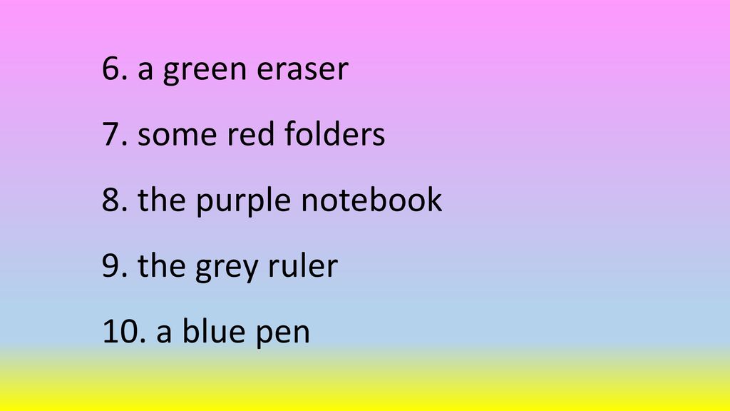 6. a green eraser 7. some red folders 8. the purple notebook 9. the grey ruler 10. a blue pen
