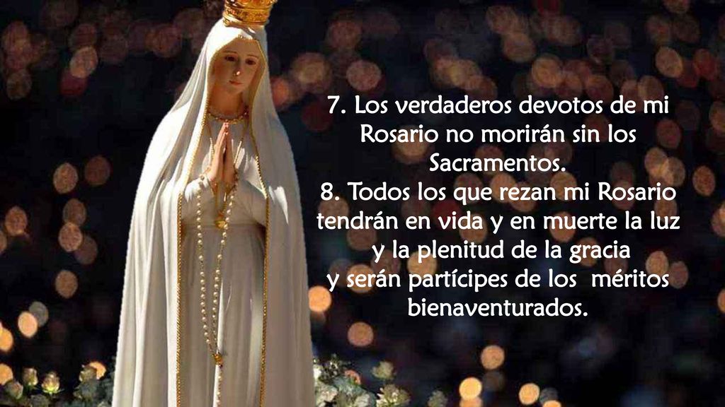 8. Todos los que rezan mi Rosario tendrán en vida y en muerte la luz