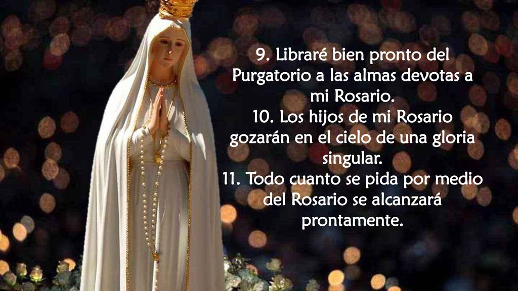 9. Libraré bien pronto del Purgatorio a las almas devotas a mi Rosario.