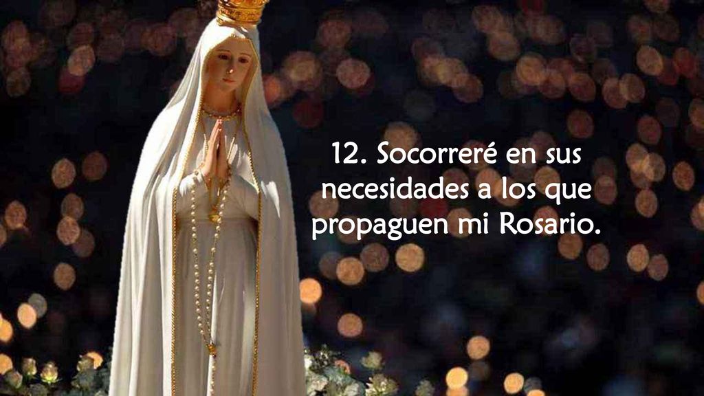12. Socorreré en sus necesidades a los que propaguen mi Rosario.