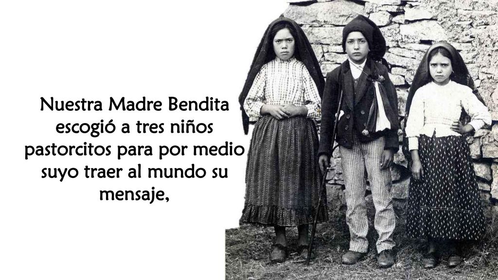 Nuestra Madre Bendita escogió a tres niños pastorcitos para por medio suyo traer al mundo su mensaje,