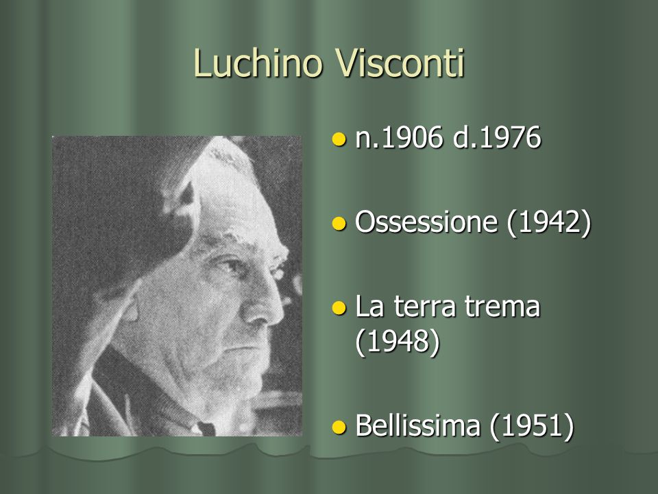 Luchino Visconti n.1906 d.1976 Ossessione (1942) La terra trema (1948)