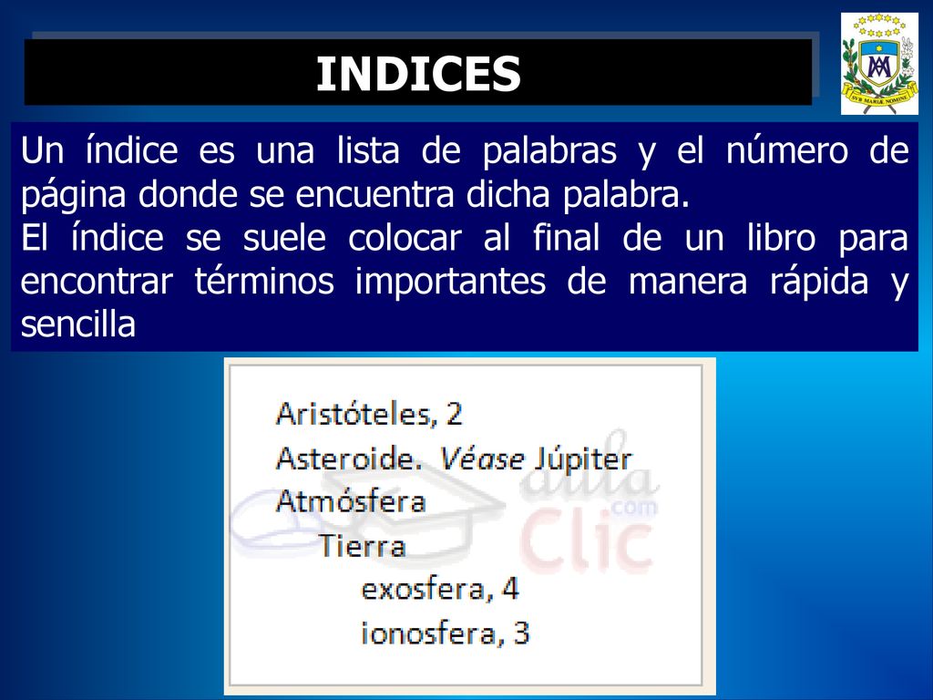 INDICES Un índice es una lista de palabras y el número de página donde se encuentra dicha palabra.