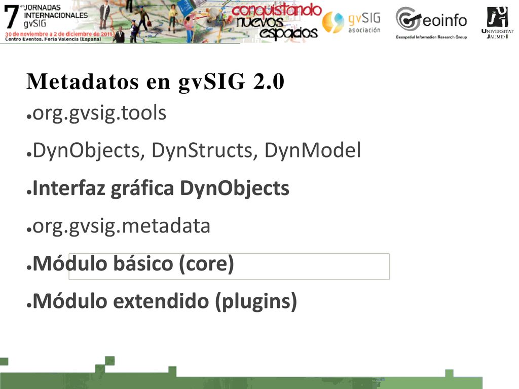 Metadatos en gvSIG 2.0 org.gvsig.tools. DynObjects, DynStructs, DynModel. Interfaz gráfica DynObjects.