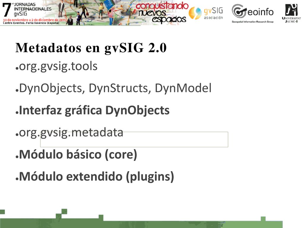 Metadatos en gvSIG 2.0 org.gvsig.tools. DynObjects, DynStructs, DynModel. Interfaz gráfica DynObjects.