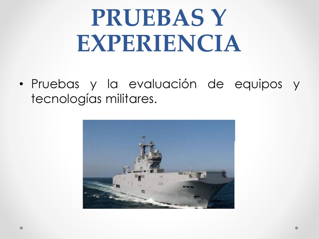 PRUEBAS Y EXPERIENCIA Pruebas y la evaluación de equipos y tecnologías militares.