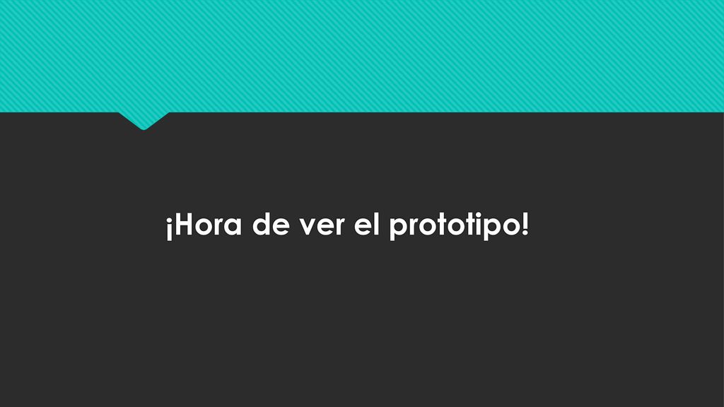 ¡Hora de ver el prototipo!