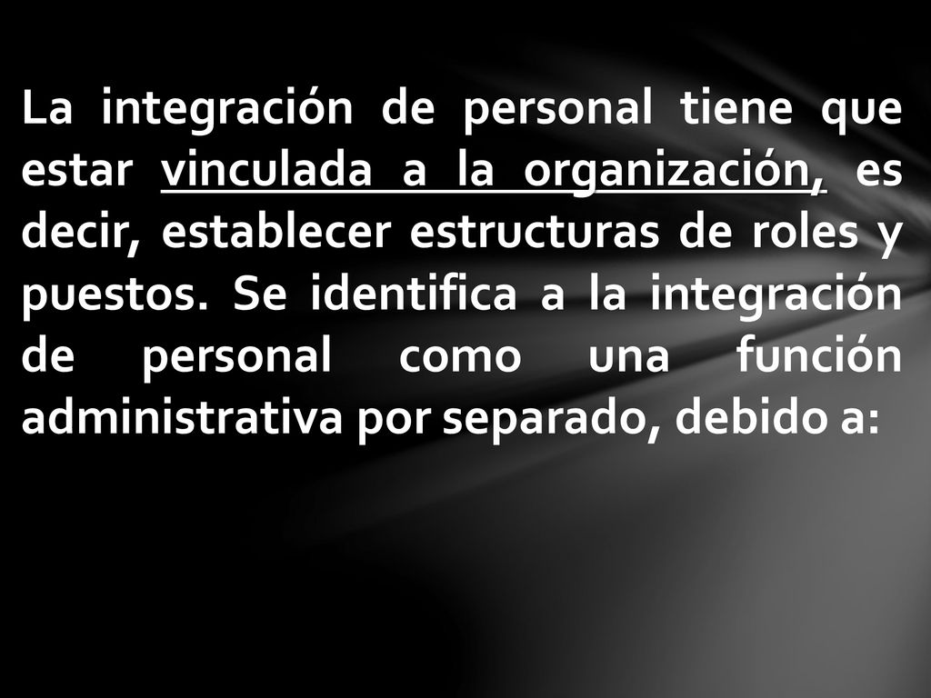 La integración de personal tiene que estar vinculada a la organización, es decir, establecer estructuras de roles y puestos.