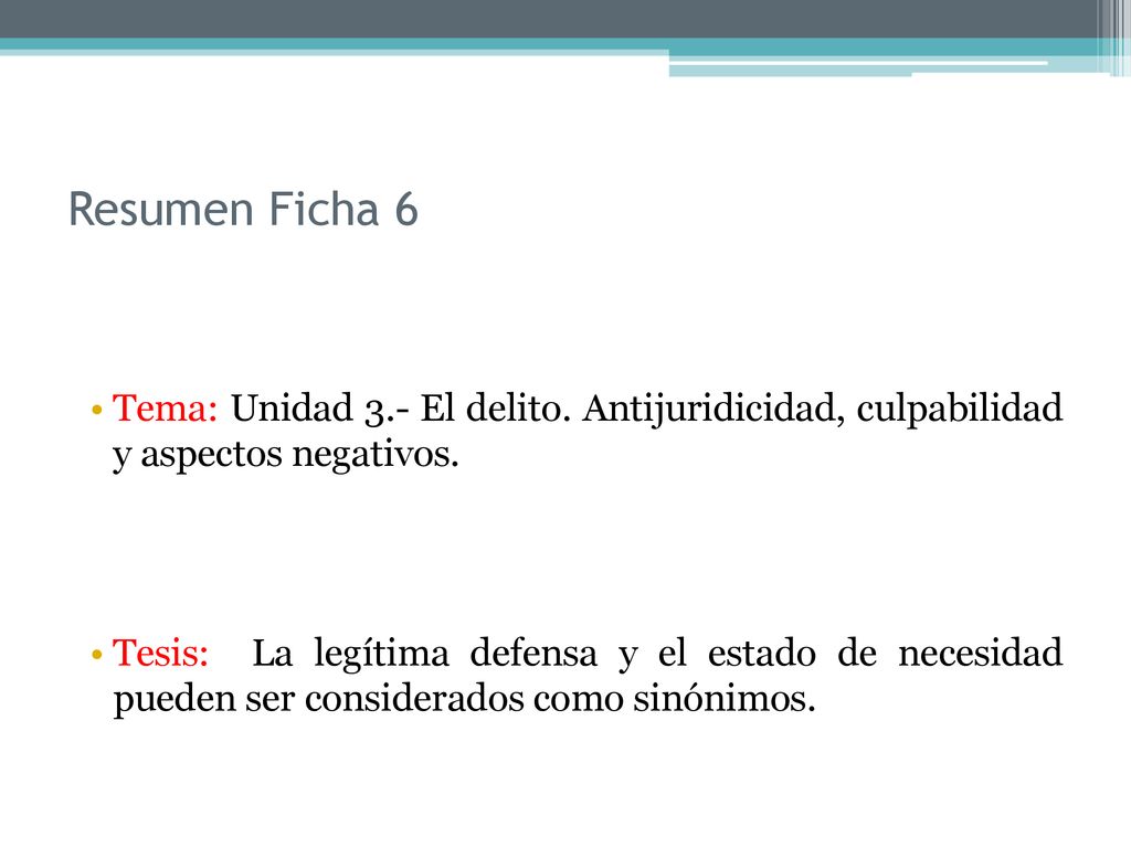 Resumen Ficha 6 Tema: Unidad 3.- El delito. Antijuridicidad, culpabilidad y aspectos negativos.