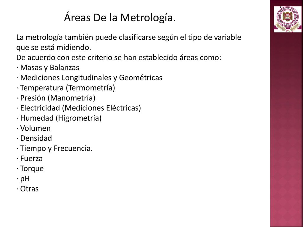 Áreas De la Metrología. La metrología también puede clasificarse según el tipo de variable que se está midiendo.