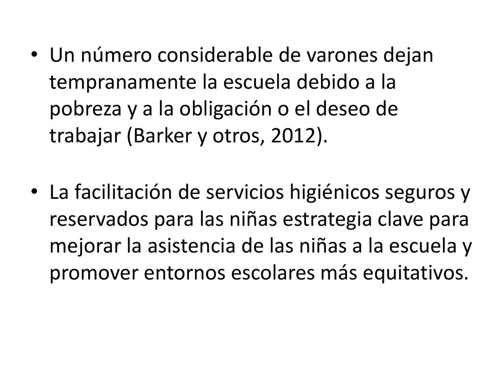 Un número considerable de varones dejan tempranamente la escuela debido a la pobreza y a la obligación o el deseo de trabajar (Barker y otros, 2012).