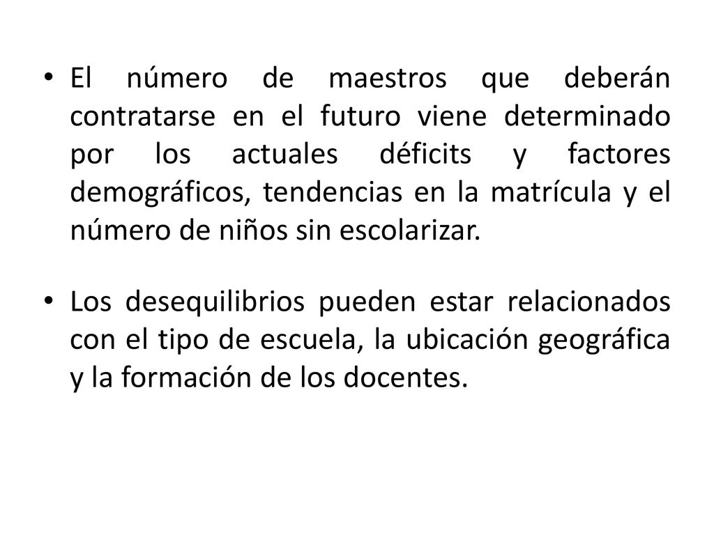 El número de maestros que deberán contratarse en el futuro viene determinado por los actuales déficits y factores demográficos, tendencias en la matrícula y el número de niños sin escolarizar.