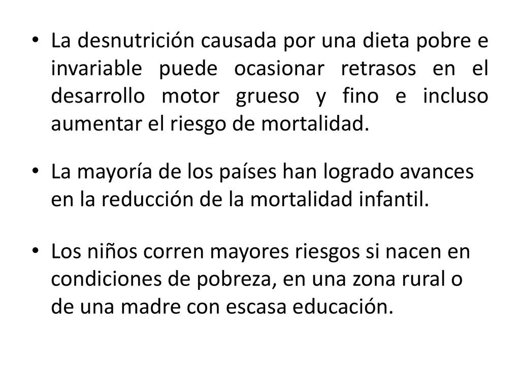 La desnutrición causada por una dieta pobre e invariable puede ocasionar retrasos en el desarrollo motor grueso y fino e incluso aumentar el riesgo de mortalidad.