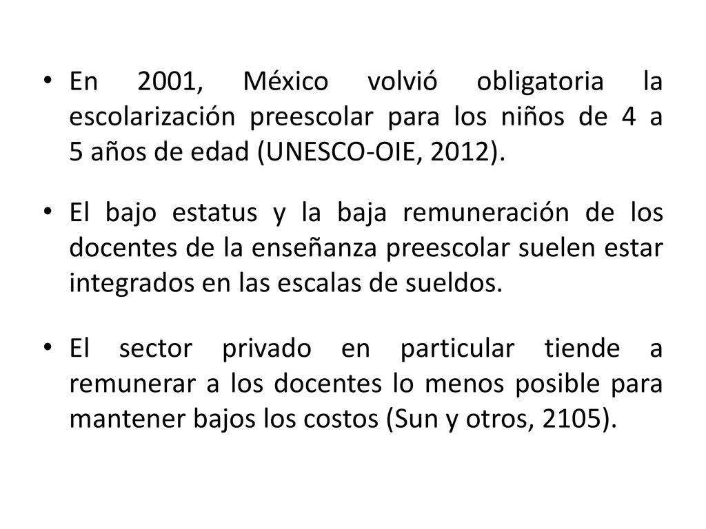 En 2001, México volvió obligatoria la escolarización preescolar para los niños de 4 a 5 años de edad (UNESCO-OIE, 2012).