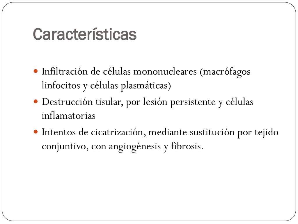 Características Infiltración de células mononucleares (macrófagos linfocitos y células plasmáticas)