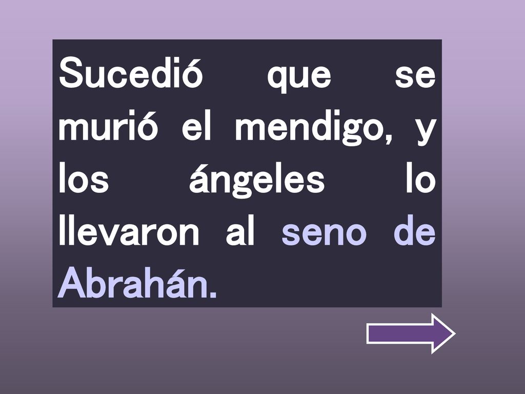 Sucedió que se murió el mendigo, y los ángeles lo llevaron al seno de Abrahán.