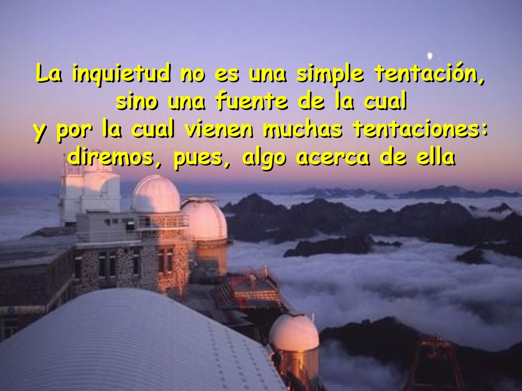 La inquietud no es una simple tentación, sino una fuente de la cual