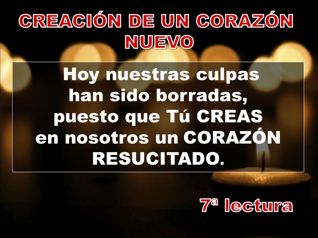 CREACIÓN DE UN CORAZÓN NUEVO. Hoy nuestras culpas han sido borradas, puesto que Tú CREAS en nosotros un CORAZÓN RESUCITADO.
