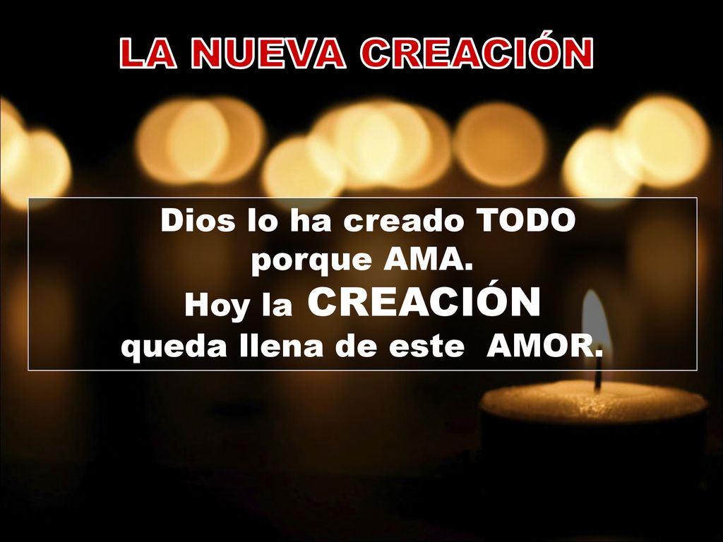 LA NUEVA CREACIÓN Dios lo ha creado TODO porque AMA.