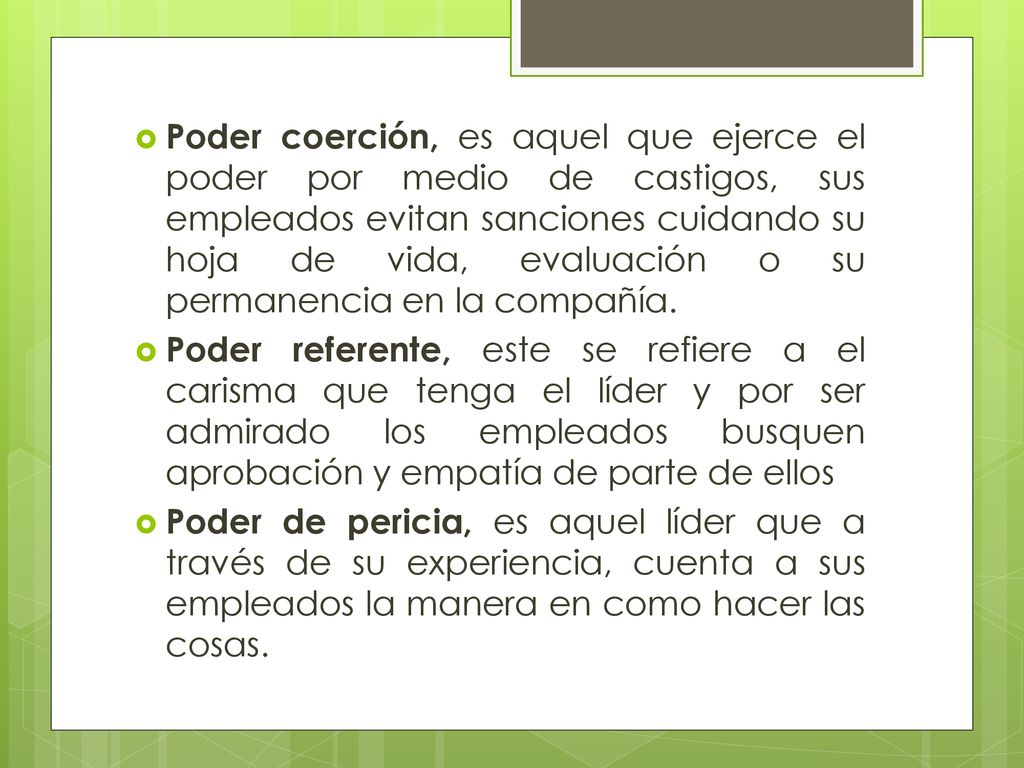 Poder coerción, es aquel que ejerce el poder por medio de castigos, sus empleados evitan sanciones cuidando su hoja de vida, evaluación o su permanencia en la compañía.