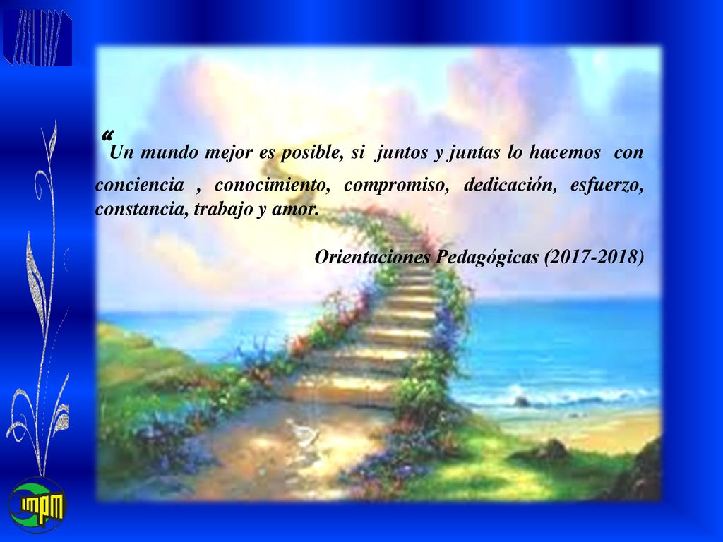 Un mundo mejor es posible, si juntos y juntas lo hacemos con conciencia , conocimiento, compromiso, dedicación, esfuerzo, constancia, trabajo y amor.