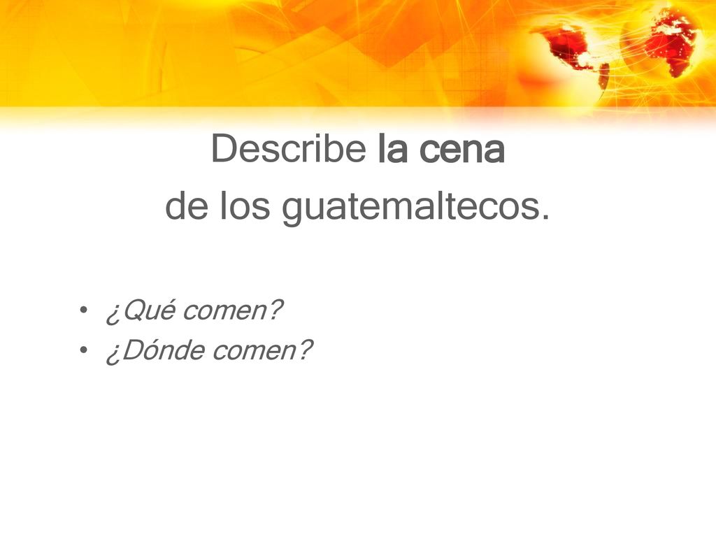 Describe la cena de los guatemaltecos. ¿Qué comen ¿Dónde comen