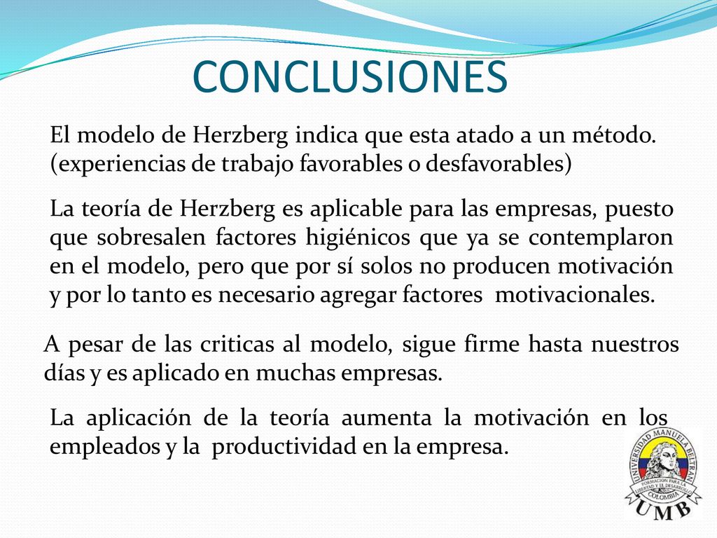 CONCLUSIONES El modelo de Herzberg indica que esta atado a un método. (experiencias de trabajo favorables o desfavorables)